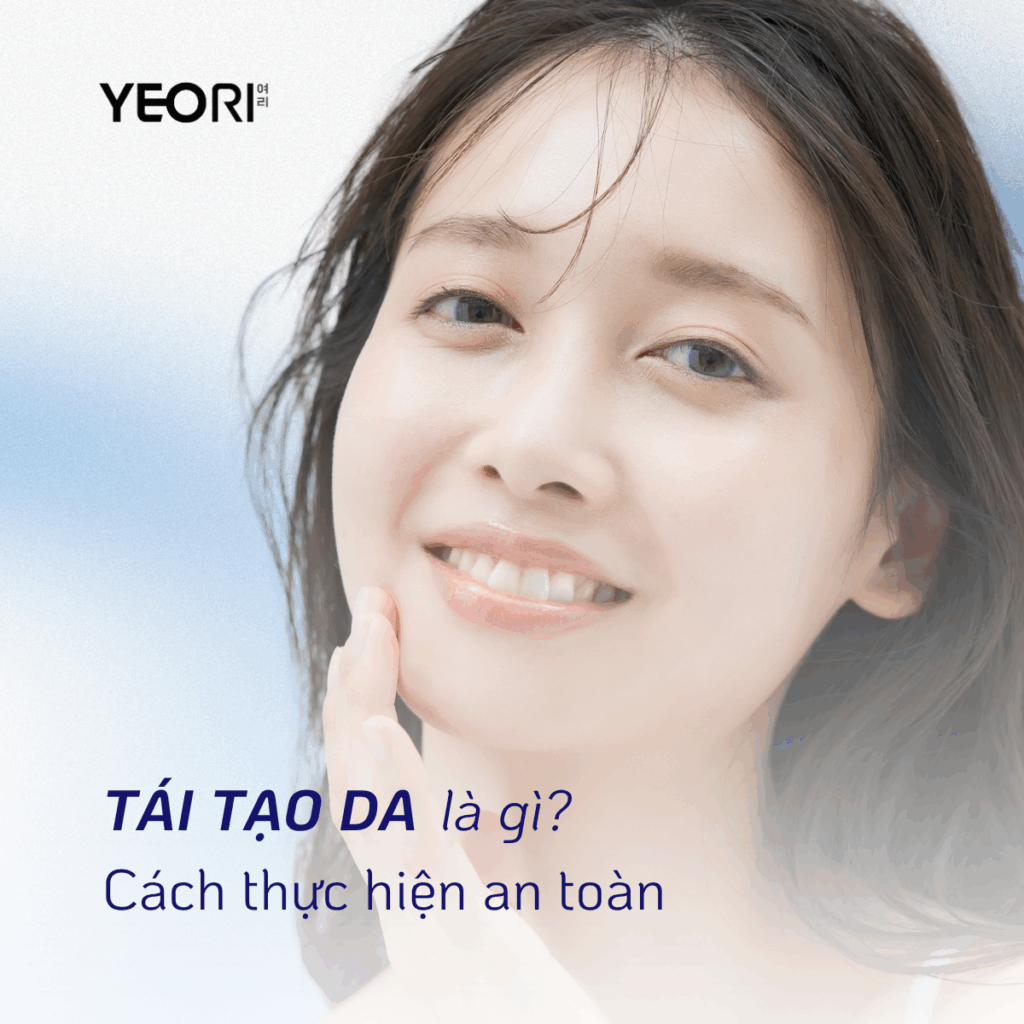 TÁI TẠO DA LÀ GÌ? BẢN CHẤT KHOA HỌC VÀ CÁCH THỰC HIỆN AN TOÀN
